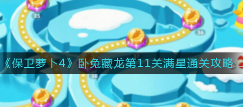 保卫萝卜4卧虎藏龙11关满星通关攻略